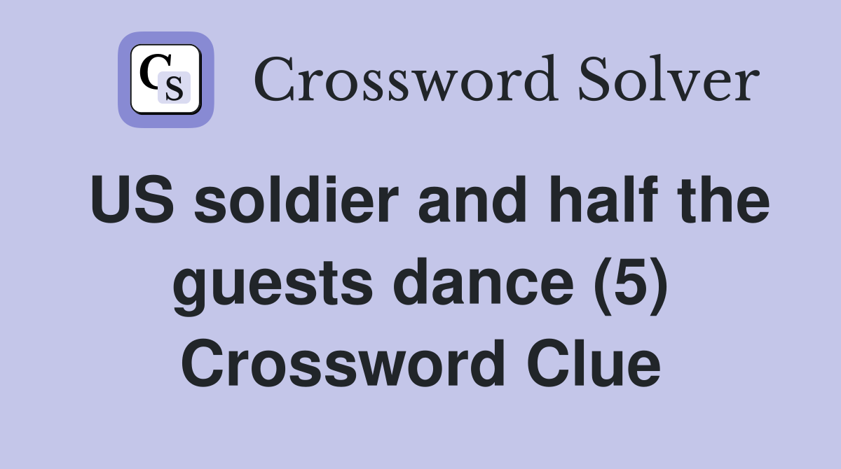 US soldier and half the guests dance (5) Crossword Clue Answers